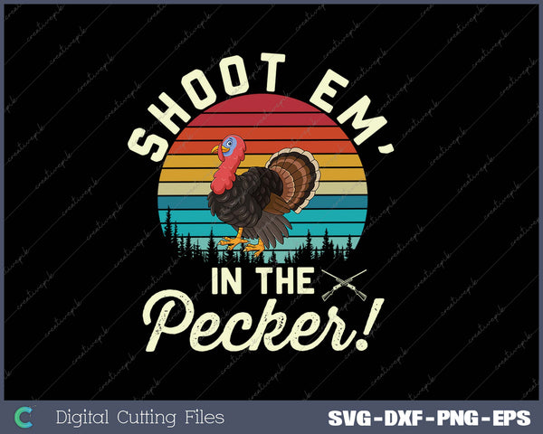 Shoot Em' In The Pecker Turkey Hunting Thanksgiving SVG PNG Cutting Printable Files