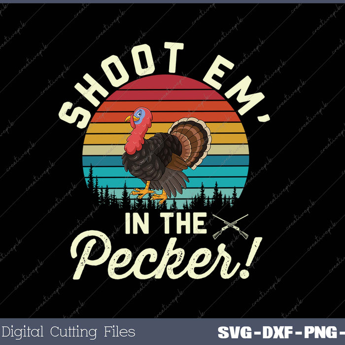 Shoot Em' In The Pecker Turkey Hunting Thanksgiving SVG PNG Cutting Printable Files