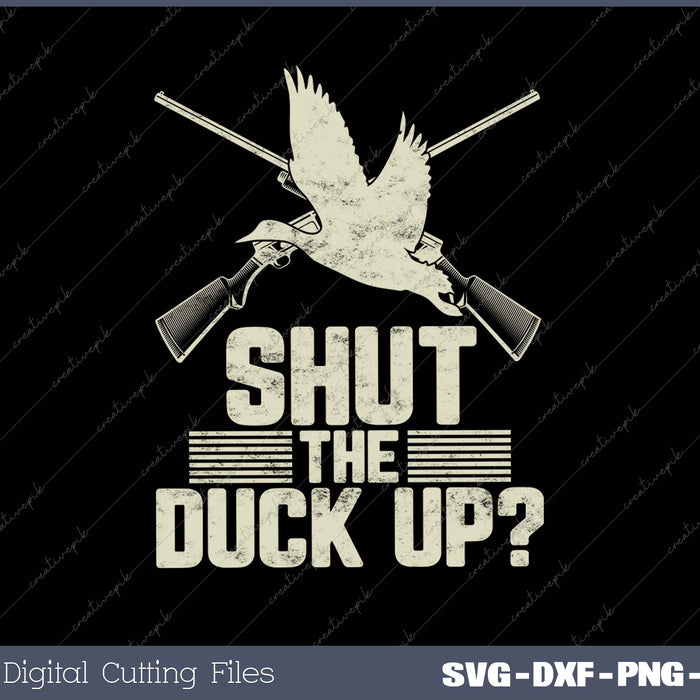 Shut the Duck up! Pun for a Waterfowl Hunter SVG PNG Cutting Printable Files