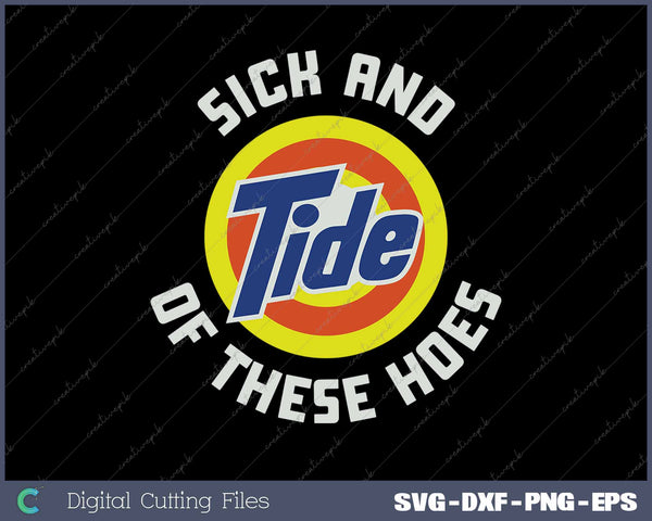 Sick And Tide Of These Hoes Funny SVG PNG Cutting Printable Files