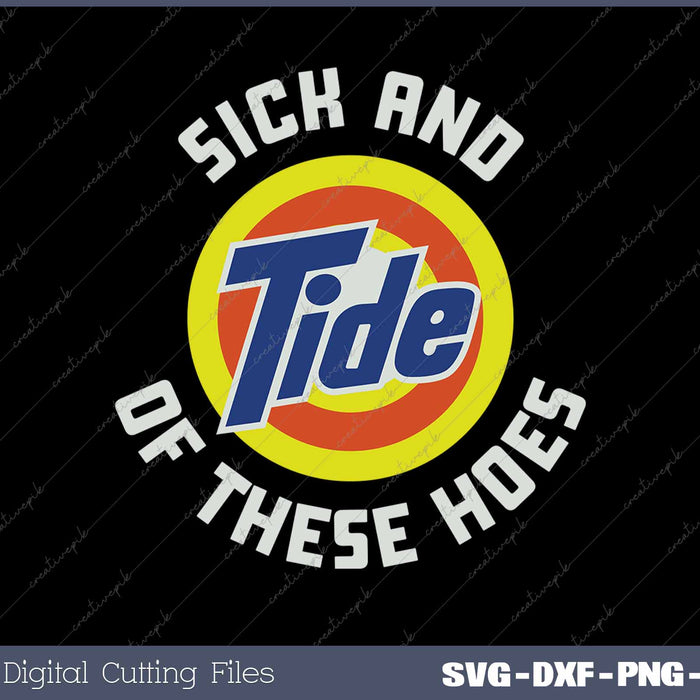 Sick And Tide Of These Hoes Funny SVG PNG Cutting Printable Files