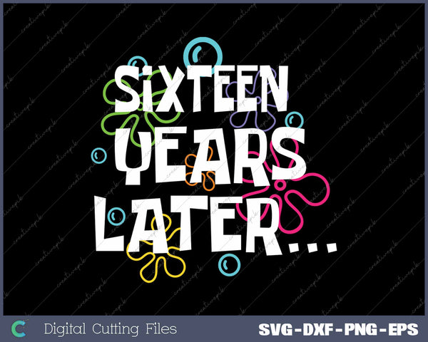 Sixteen Years Later Funny Meme 16 Year Old 16th Birthday Party SVG PNG Cutting Printable Files