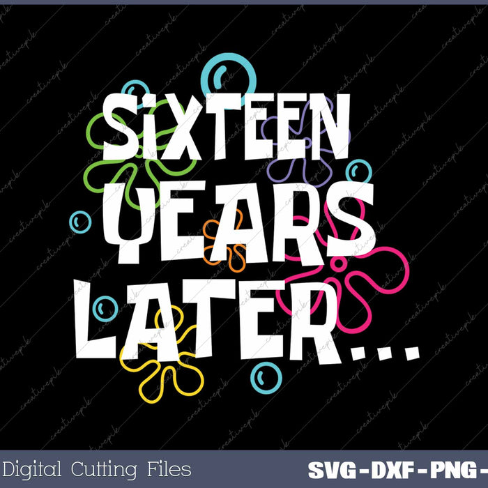 Sixteen Years Later Funny Meme 16 Year Old 16th Birthday Party SVG PNG Cutting Printable Files