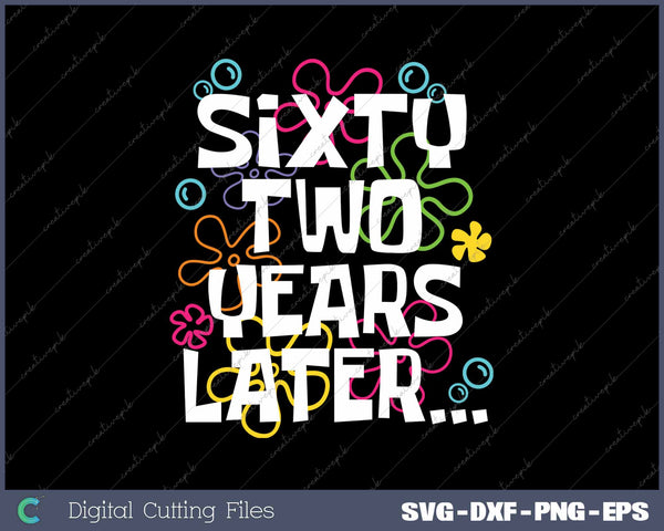 Sixty Two Years Later Funny 62 Year Old 62nd Birthday SVG PNG Cutting Printable Files