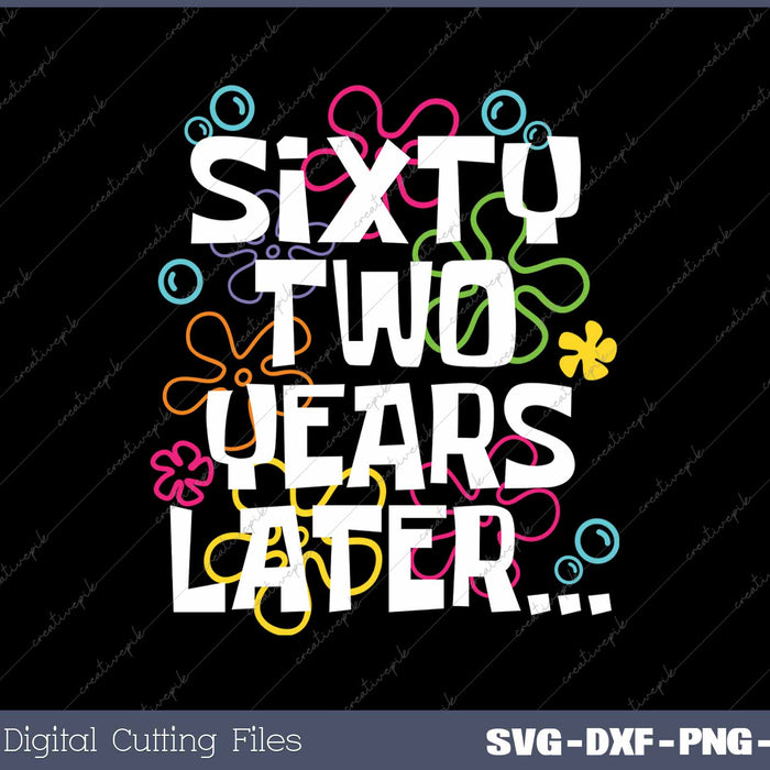 Sixty Two Years Later Funny 62 Year Old 62nd Birthday SVG PNG Cutting Printable Files