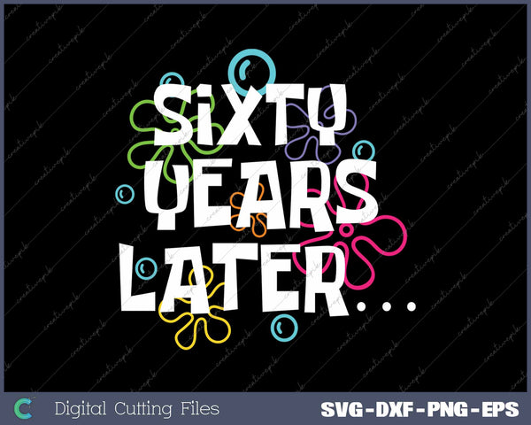 Sixty Years Later Funny 60 Year Old 60th Birthday SVG PNG Cutting Printable Files