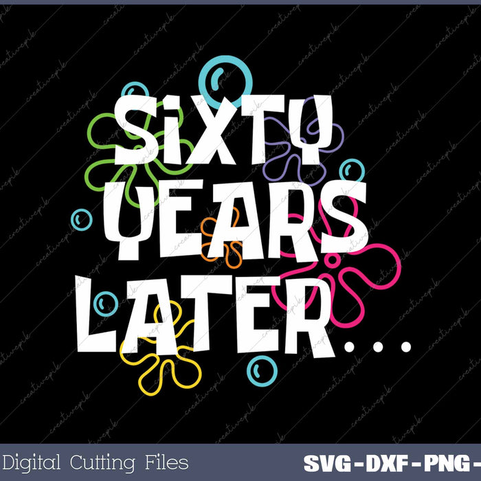 Sixty Years Later Funny 60 Year Old 60th Birthday SVG PNG Cutting Printable Files