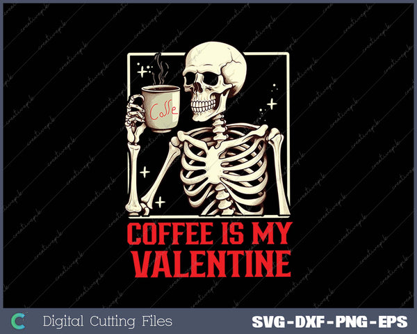 Skeleton Coffee Is My Valentine Funny Valentines Day SVG PNG Cutting Printable Files