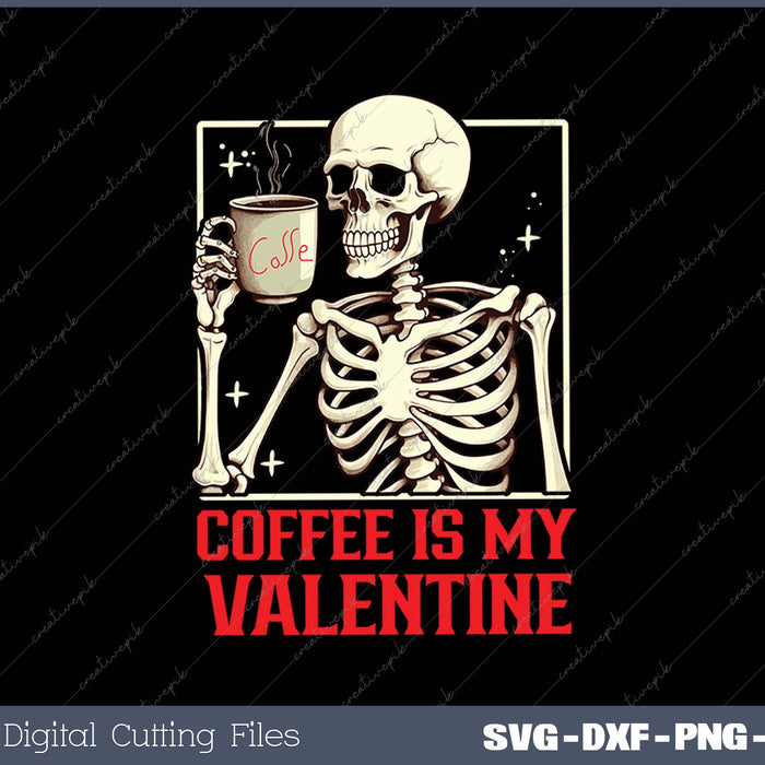 Skeleton Coffee Is My Valentine Funny Valentines Day SVG PNG Cutting Printable Files