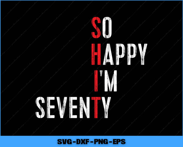 So Happy I'm Seventy Funny 70 Years Old 70th Birthday Svg Png Printable File