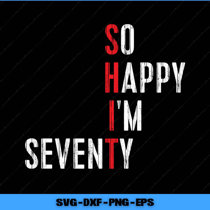 So Happy I'm Seventy Funny 70 Years Old 70th Birthday Svg Png Printable File