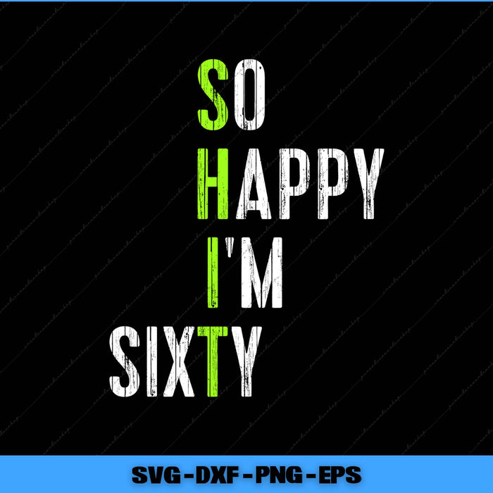 Text 'SO HAPPY I'M SIXTY' in green, white, and black on a black background with SVG/DXF/PNG/EPS text format at the bottom.