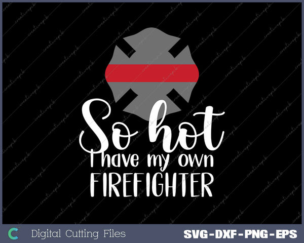 So Hot I Have My Own Firefighter Funny SVG PNG Cutting Printable Files