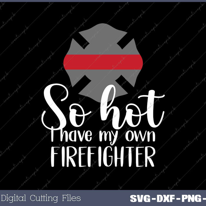 So Hot I Have My Own Firefighter Funny SVG PNG Cutting Printable Files