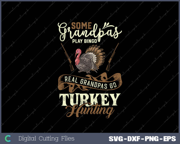 Some Grandpas Play Bingo Real Grandpas Go Turkey Hunting SVG PNG Cutting Printable Files