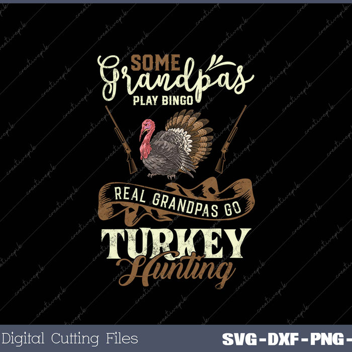 Some Grandpas Play Bingo Real Grandpas Go Turkey Hunting SVG PNG Cutting Printable Files