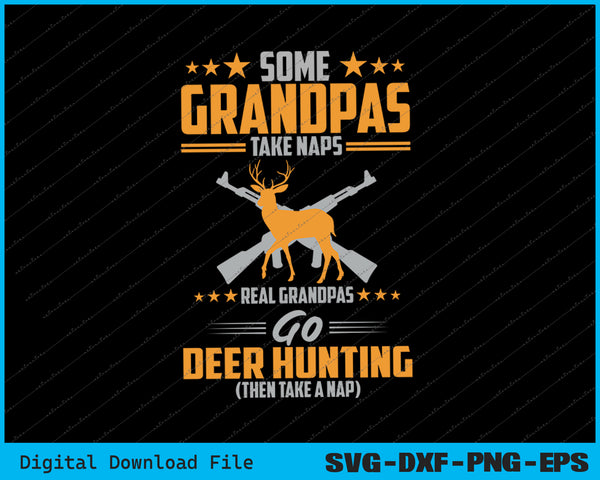 Some Grandpas Take Naps Real Grandpas Go Deer Hunting SVG PNG Files
