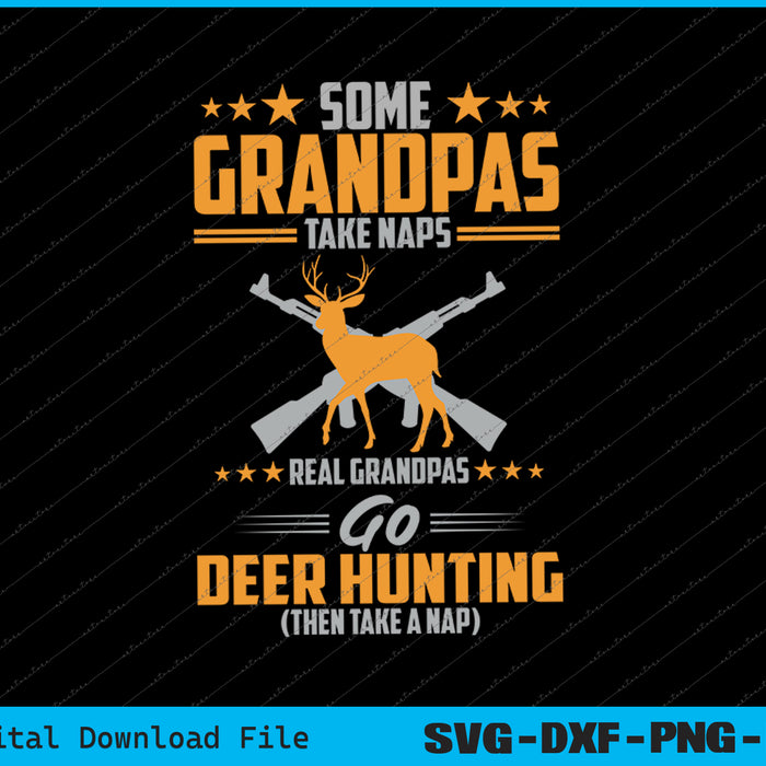 Some Grandpas Take Naps Real Grandpas Go Deer Hunting SVG PNG Files