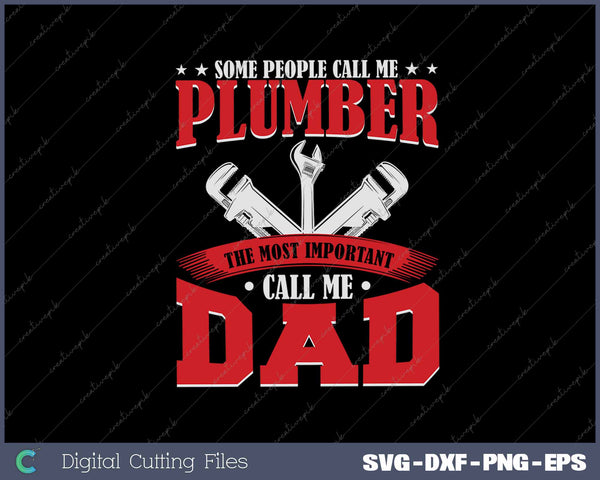 Some People Call Me A Plumber Dad Funny Plumbing Outfit Men SVG PNG Cutting Printable Files