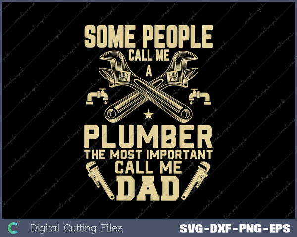 Some People Call Me A Plumber The Most Important Call Me Dad SVG PNG Cutting Printable Files