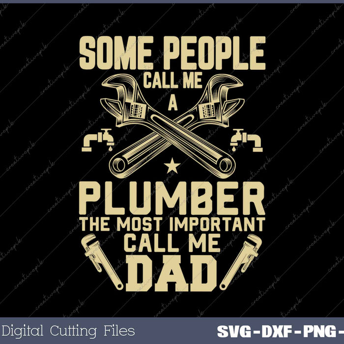 Some People Call Me A Plumber The Most Important Call Me Dad SVG PNG Cutting Printable Files