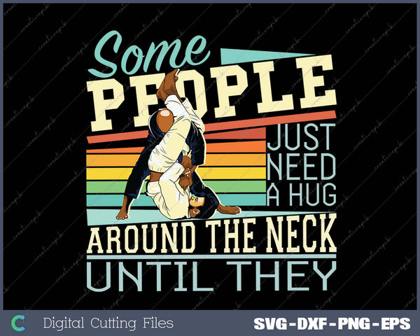 Some People Just Need A Hug Brazilian Jiu Jitsu MMA BJJ