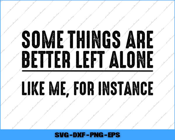 Motivational quote 'Some things are better left alone like me, for instance' on a white background with a blue border.