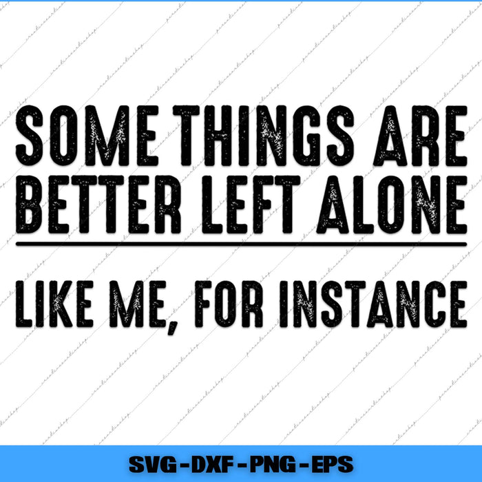 Motivational quote 'Some things are better left alone like me, for instance' on a white background with a blue border.