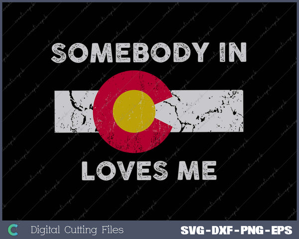 Somebody In Colorado Loves SVG PNG Cutting Printable Files