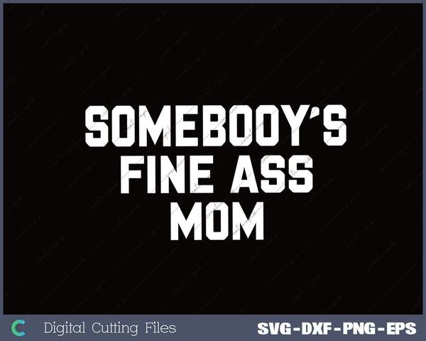 Somebody's Fine Ass Mom SVG PNG Cutting Printable Files