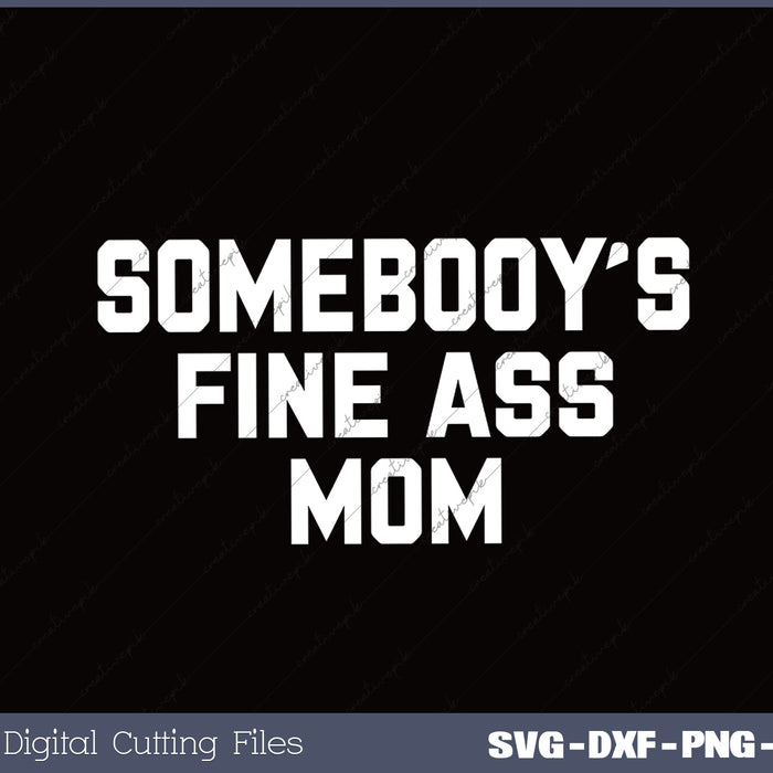 Somebody's Fine Ass Mom SVG PNG Cutting Printable Files