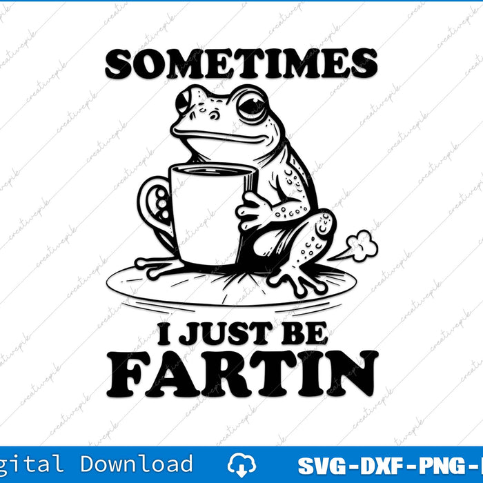 Sometimes I Just Be Fartin Funny Frog SVG PNG Cutting Printable File
