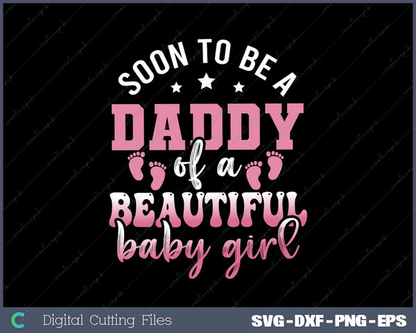 Soon To Be A Daddy of a beautiful baby girl SVG Cut files