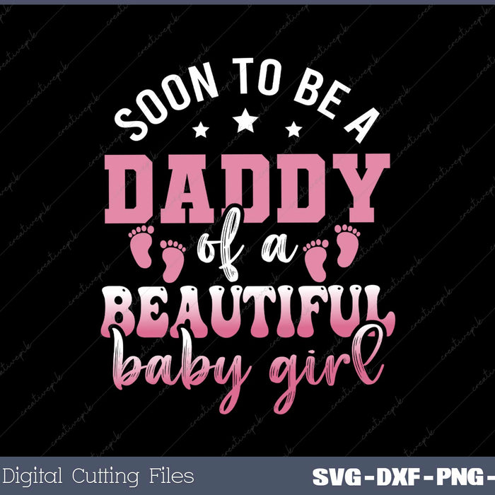 Soon To Be A Daddy of a beautiful baby girl SVG Cut files