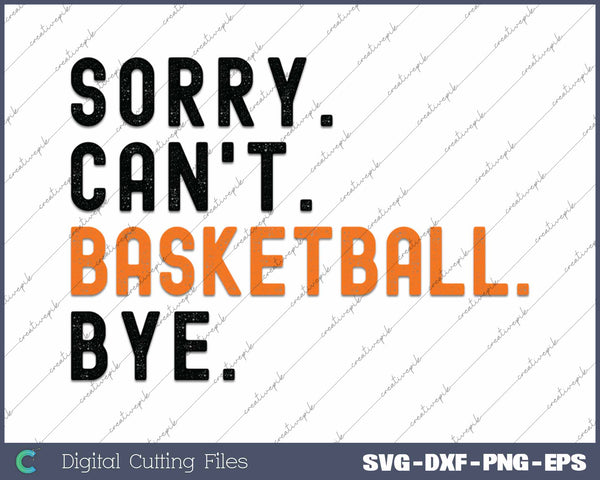 Sorry Can't Basketball Bye SVG PNG Cutting Printable Files