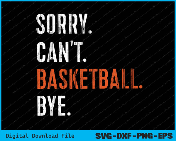 Sorry Can't Basketball Bye SVG PNG Cricut Printable Files