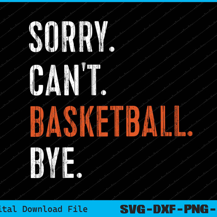 Sorry Can't Basketball Bye SVG PNG Cricut Printable Files