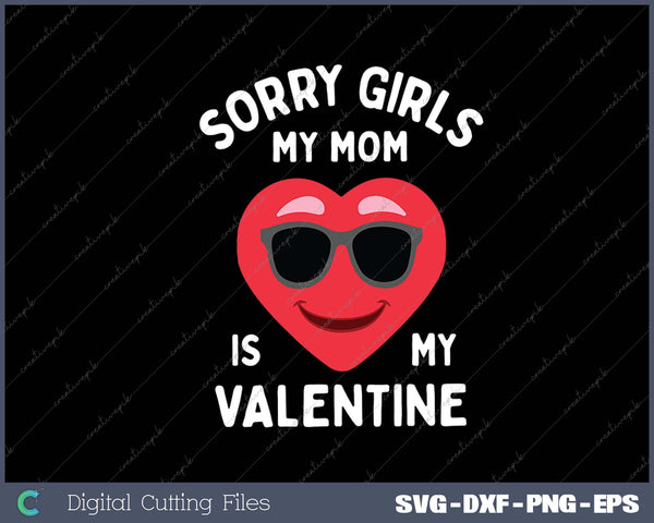 Sorry Girls My Mom Is My Valentine Valentines Day Boys Cute SVG PNG Cutting Printable Files