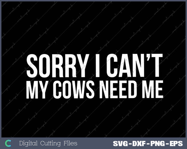 Sorry I Can't My Cows Need Me - Funny Farming SVG PNG Cutting Printable Files