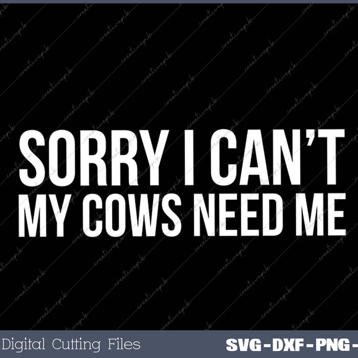 Sorry I Can't My Cows Need Me - Funny Farming SVG PNG Cutting Printable Files