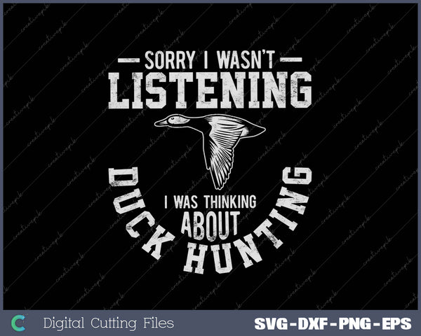 Sorry I Wasn't Listening I Was Thinking About Duck Hunting SVG PNG Cutting Printable Files