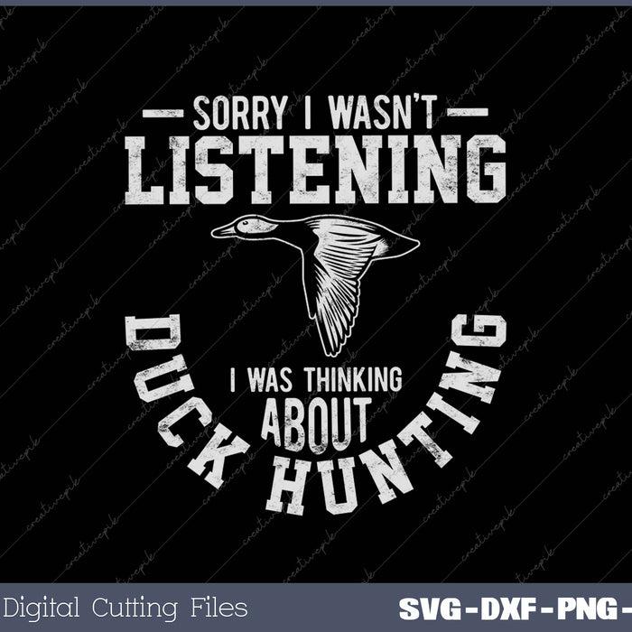 Sorry I Wasn't Listening I Was Thinking About Duck Hunting SVG PNG Cutting Printable Files