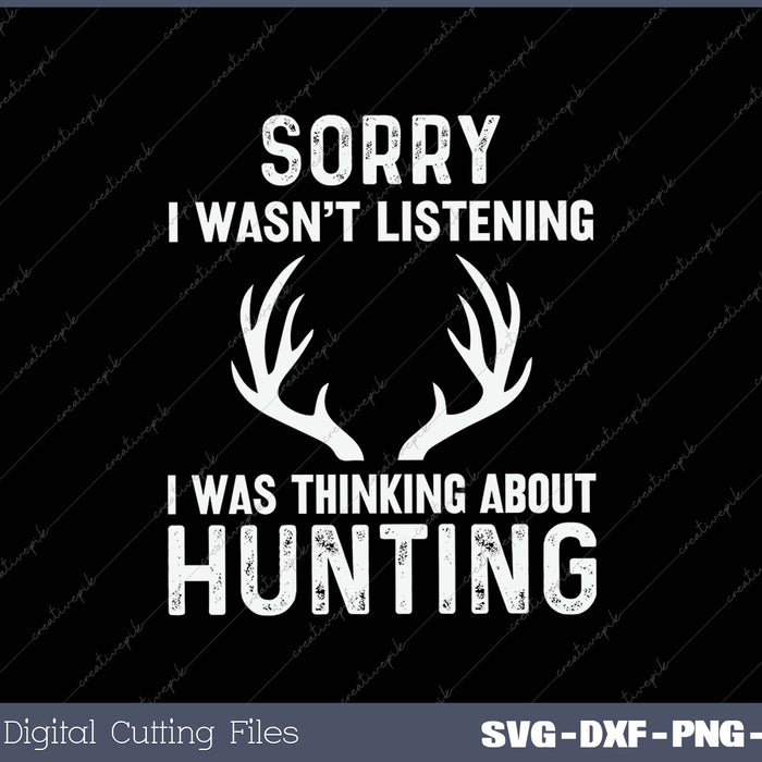 Sorry I Wasn’t Listening I Was Thinking About Hunting