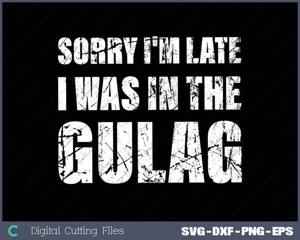 Sorry I'm Late I Was in the Gulag war zone