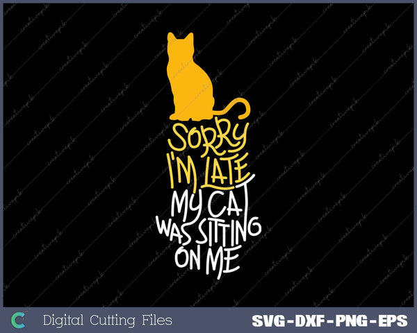 Sorry I'm Late My Cat Was Sitting On Me SVG PNG Cutting Printable Files