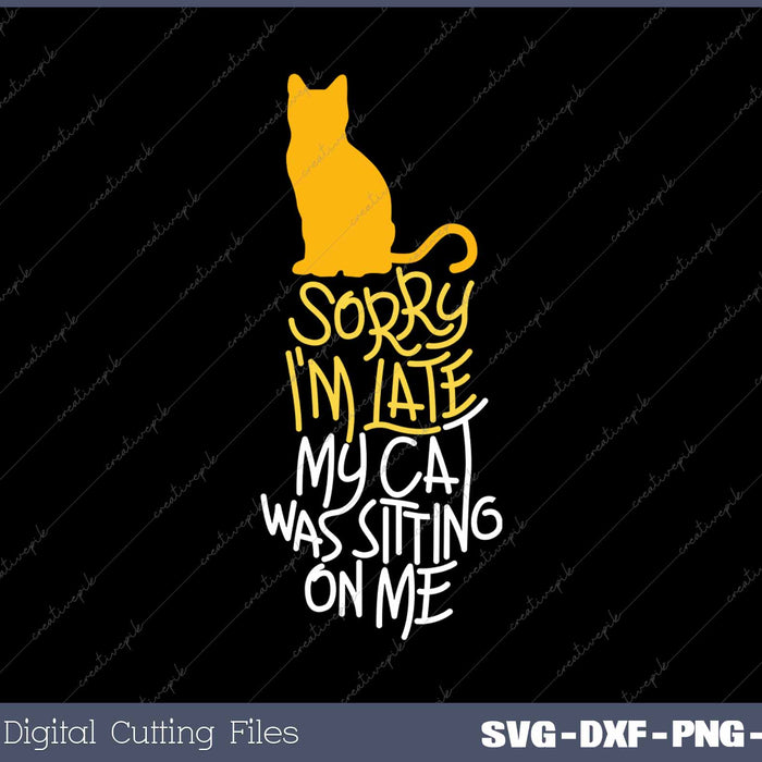 Sorry I'm Late My Cat Was Sitting On Me SVG PNG Cutting Printable Files