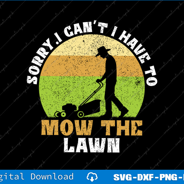 Sorry, I Can't I Have To Mow The Lawn Mowing Grass SVG PNG Printable File