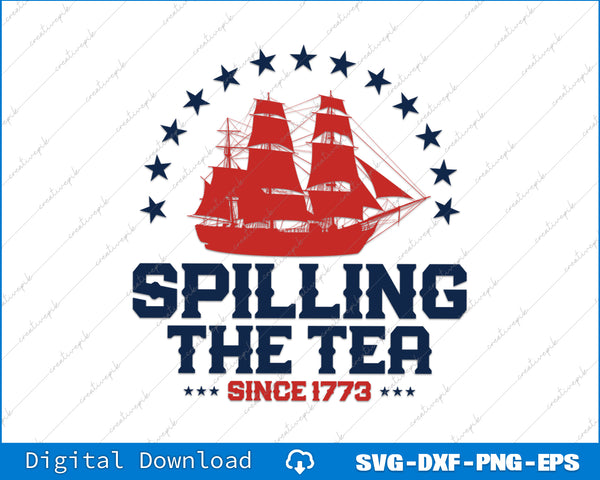 Spilling The Tea Since 1773 Fourth Of July Funny 4th Of July SVG PNG Printable File