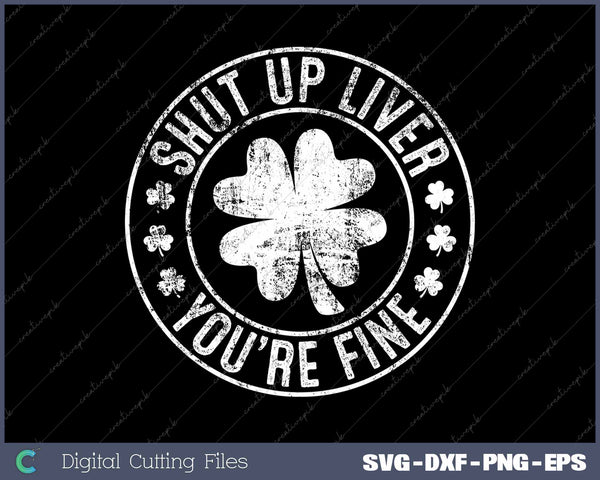 St Patrick's Day Shut Up Liver You're Fine SVG PNG Printable Files