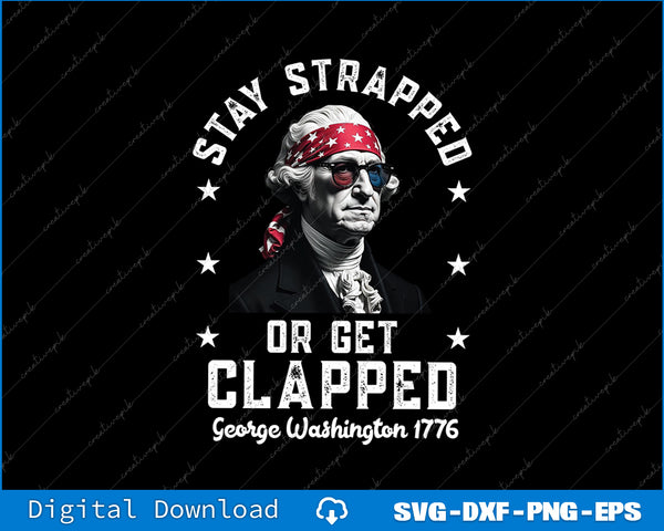 Stay Strapped Or Get Clapped, George Washington,4th of July SVG File